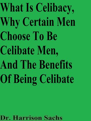 cover image of What Is Celibacy, Why Certain Men Choose to Be Celibate Men, and the Benefits of Being Celibate